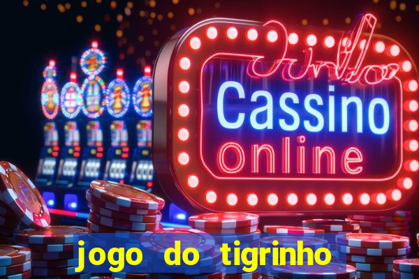 jogo do tigrinho ganha dinheiro de verdade